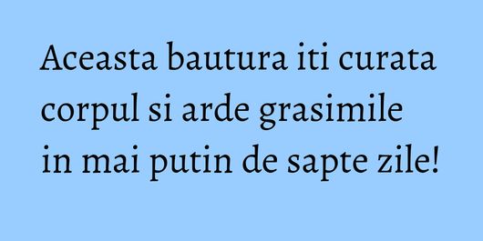 Aceasta bautura iti curata corpul si arde grasimile in mai putin de sapte zile!
