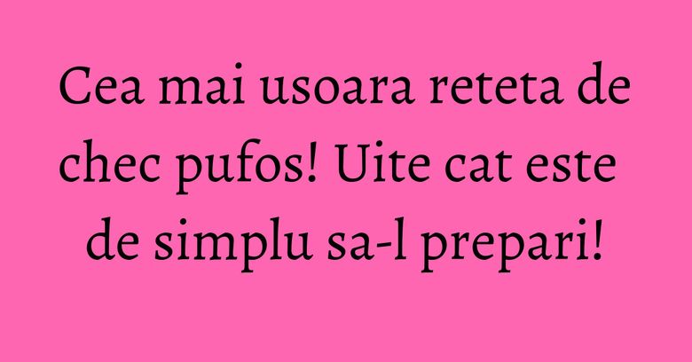 Cea mai usoara reteta de chec pufos! Uite cat este de simplu sa-l prepari!