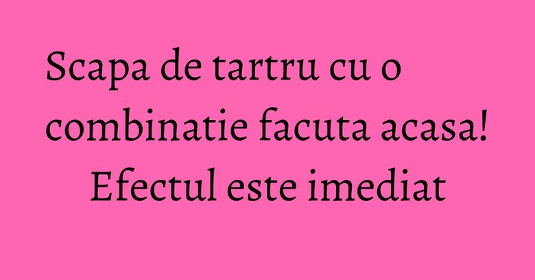 Scapa de tartru cu o combinatie facuta acasa! Efectul este imediat