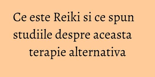 Ce este Reiki si ce spun studiile despre aceasta terapie alternativa