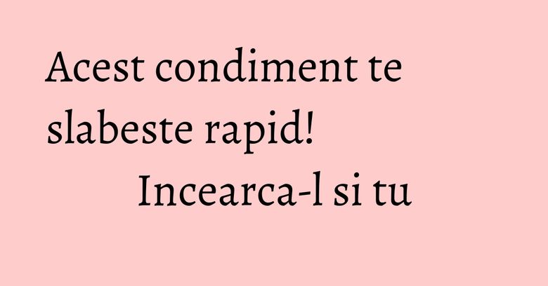 Acest condiment te slabeste rapid! Incearca-l si tu Acest condiment te slabeste rapid! Incearca-l si tu