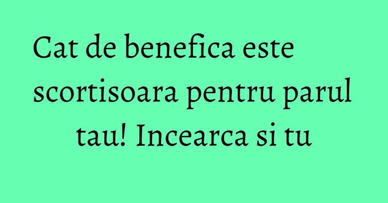 Cat de benefica este scortisoara pentru parul tau! Incearca si tu