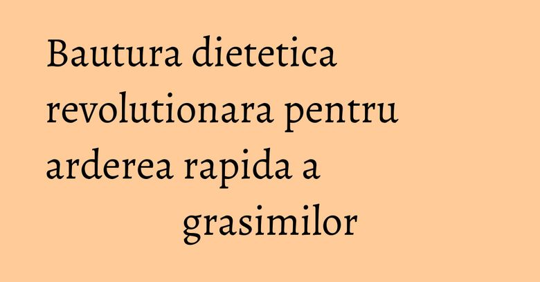 Bautura dietetica revolutionara pentru arderea rapida a grasimilor