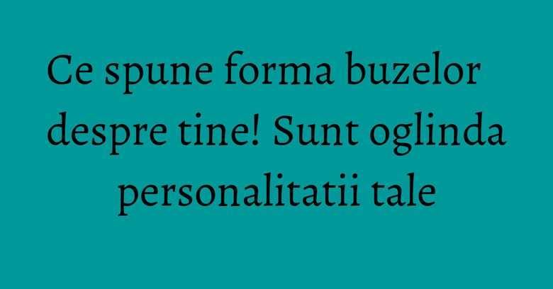 Ce spune forma buzelor despre tine! Sunt oglinda personalitatii tale