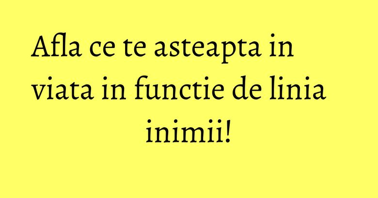 Afla ce te asteapta in viata in functie de linia inimii! Afla ce te asteapta in viata in functie de linia inimii!