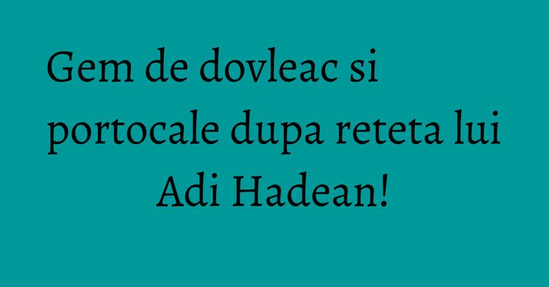 Gem de dovleac si portocale dupa reteta lui Adi Hadean! Gem de dovleac si portocale dupa reteta lui Adi Hadean!