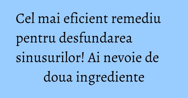 Cel mai eficient remediu pentru desfundarea sinusurilor! Ai nevoie de doua ingrediente Cel mai eficient remediu pentru desfundarea sinusurilor! Ai nevoie de doua ingrediente