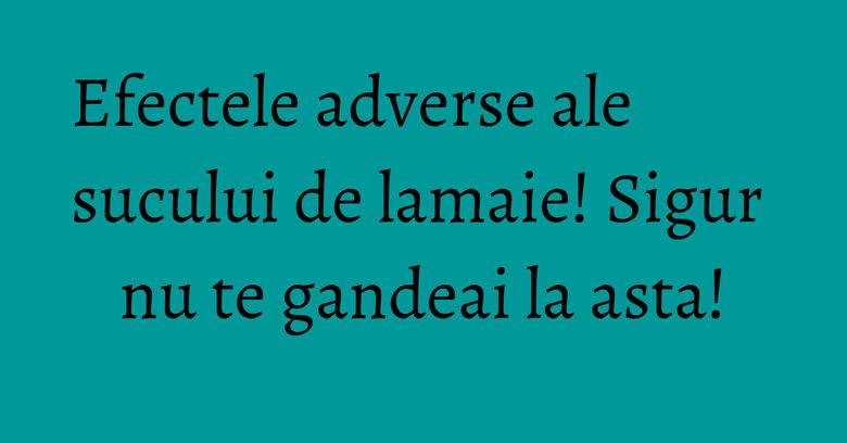 Efectele adverse ale sucului de lamaie! Sigur nu te gandeai la asta!