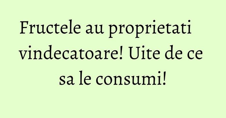 Fructele au proprietati vindecatoare! Uite de ce sa le consumi! Fructele au proprietati vindecatoare! Uite de ce sa le consumi!