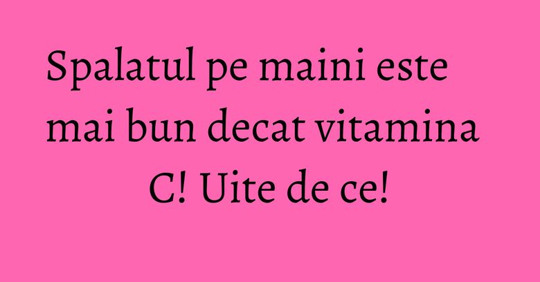 Spalatul pe maini este mai bun decat vitamina C! Uite de ce! Spalatul pe maini este mai bun decat vitamina C! Uite de ce!