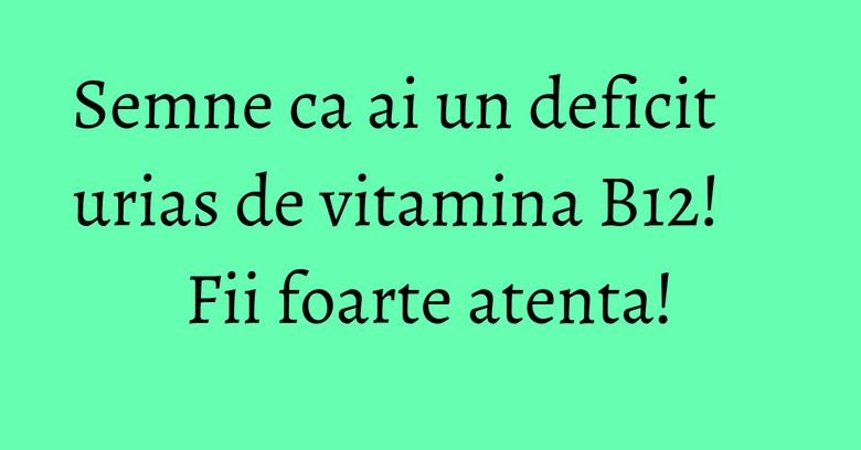Semne ca ai un deficit urias de vitamina B12! Fii foarte atenta! Semne ca ai un deficit urias de vitamina B12! Fii foarte atenta!