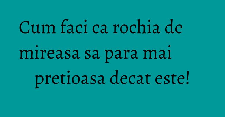Cum faci ca rochia de mireasa sa para mai pretioasa decat este! Cum faci ca rochia de mireasa sa para mai pretioasa decat este!