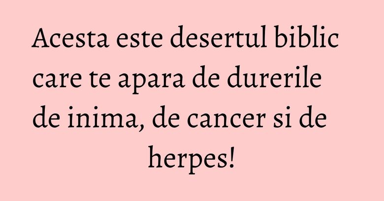 Acesta este desertul biblic care te apara de durerile de inima, de cancer si de herpes! Acesta este desertul biblic care te apara de durerile de inima, de cancer si de herpes!