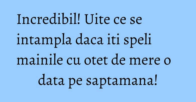 Incredibil! Uite ce se intampla daca iti speli mainile cu otet de mere o data pe saptamana! Incredibil! Uite ce se intampla daca iti speli mainile cu otet de mere o data pe saptamana!