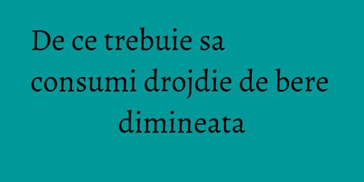 De ce trebuie sa consumi drojdie de bere dimineata