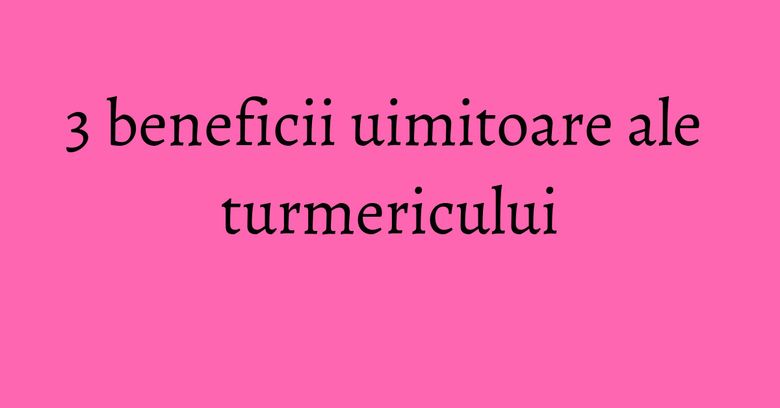3 beneficii uimitoare ale turmericului 3 beneficii uimitoare ale turmericului