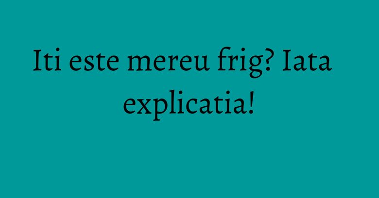 Iti este mereu frig? Iata explicatia!