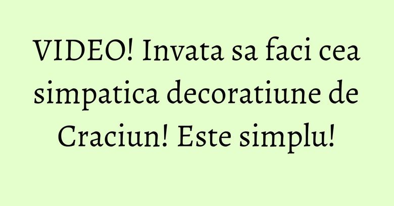 VIDEO! Invata sa faci cea simpatica decoratiune de Craciun! Este simplu! VIDEO! Invata sa faci cea simpatica decoratiune de Craciun! Este simplu!