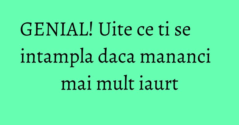 GENIAL! Uite ce ti se intampla daca mananci mai mult iaurt GENIAL! Uite ce ti se intampla daca mananci mai mult iaurt