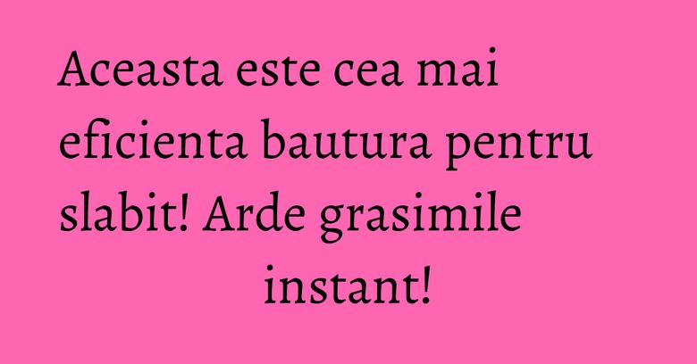 Aceasta este cea mai eficienta bautura pentru slabit! Arde grasimile instant! Aceasta este cea mai eficienta bautura pentru slabit! Arde grasimile instant!