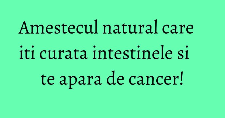 Amestecul natural care iti curata intestinele si te apara de cancer! Amestecul natural care iti curata intestinele si te apara de cancer!