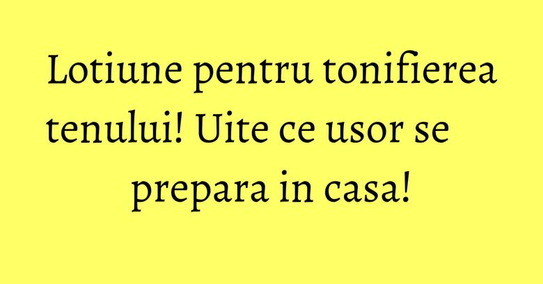 Lotiune pentru tonifierea tenului! Uite ce usor se prepara in casa!