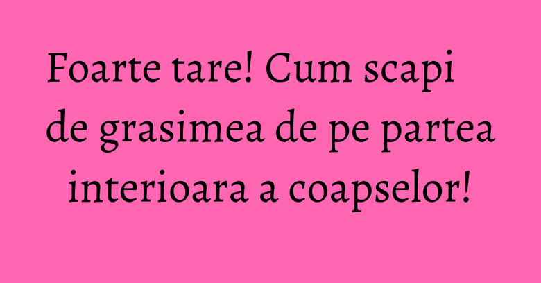 Foarte tare! Cum scapi de grasimea de pe partea interioara a coapselor! Foarte tare! Cum scapi de grasimea de pe partea interioara a coapselor!