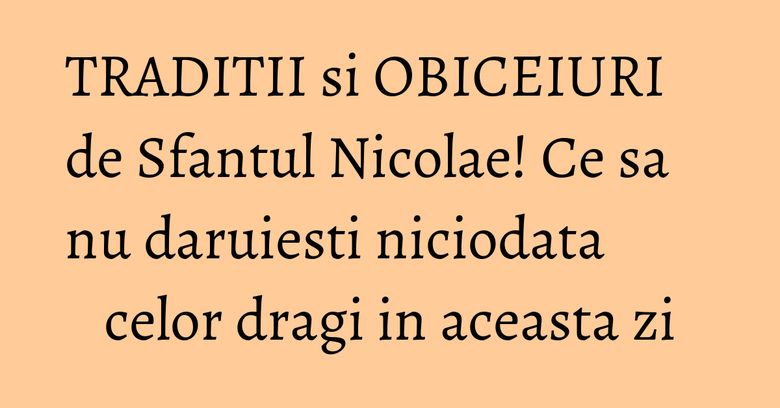 TRADITII si OBICEIURI de Sfantul Nicolae! Ce sa nu daruiesti niciodata celor dragi in aceasta zi