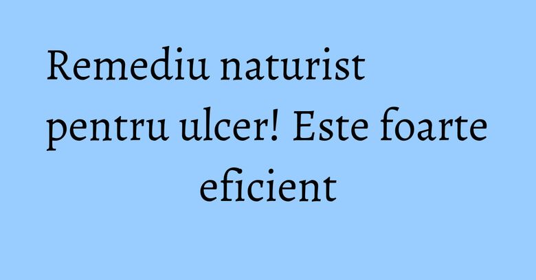 Remediu naturist pentru ulcer! Este foarte eficient Remediu naturist pentru ulcer! Este foarte eficient