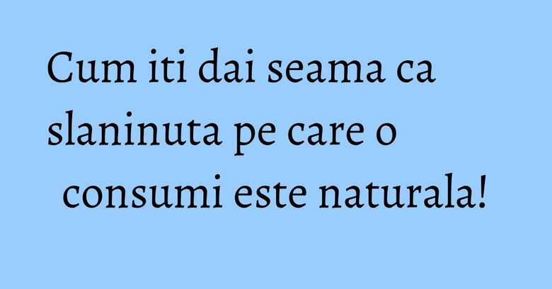Cum iti dai seama ca slaninuta pe care o consumi este naturala! Cum iti dai seama ca slaninuta pe care o consumi este naturala!