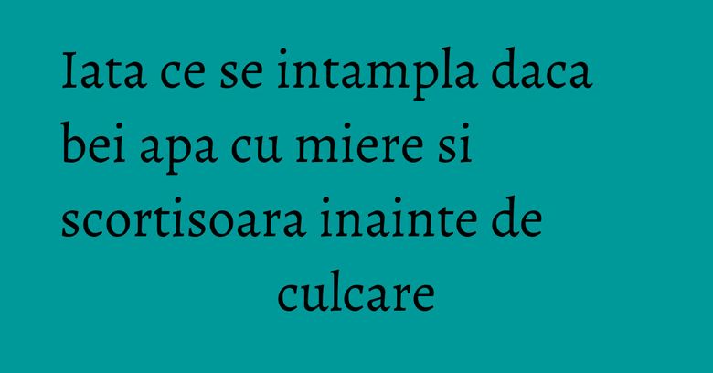 Iata ce se intampla daca bei apa cu miere si scortisoara inainte de culcare Iata ce se intampla daca bei apa cu miere si scortisoara inainte de culcare