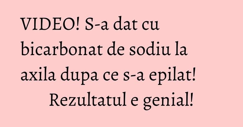 VIDEO! S-a dat cu bicarbonat de sodiu la axila dupa ce s-a epilat! Rezultatul e genial! VIDEO! S-a dat cu bicarbonat de sodiu la axila dupa ce s-a epilat! Rezultatul e genial!