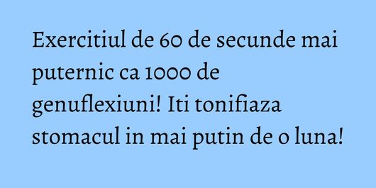 Exercitiul de 60 de secunde mai puternic ca 1000 de genuflexiuni! Iti tonifiaza stomacul in mai putin de o luna!