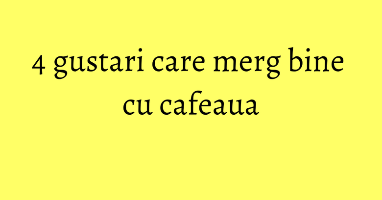 4 gustari care merg bine cu cafeaua 4 gustari care merg bine cu cafeaua