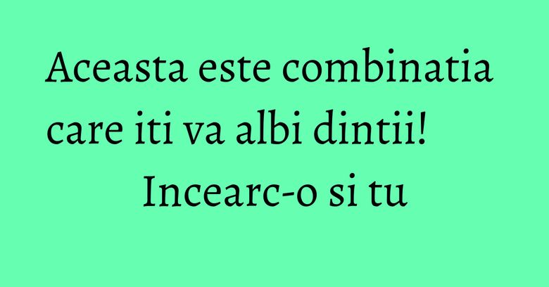 Aceasta este combinatia care iti va albi dintii! Incearc-o si tu Aceasta este combinatia care iti va albi dintii! Incearc-o si tu