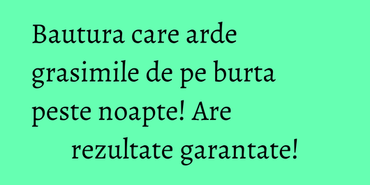 Bautura care arde grasimile de pe burta peste noapte! Are rezultate garantate!