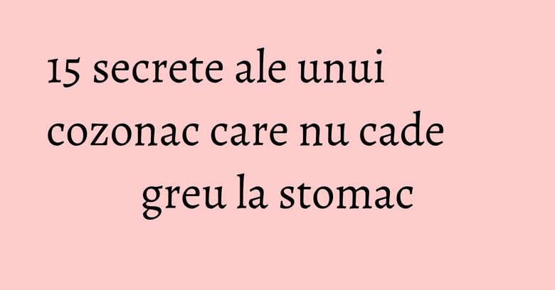 15 secrete ale unui cozonac care nu cade greu la stomac