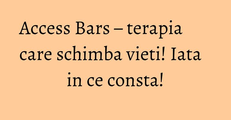 Access Bars – terapia care schimba vieti! Iata in ce consta! Access Bars – terapia care schimba vieti! Iata in ce consta!