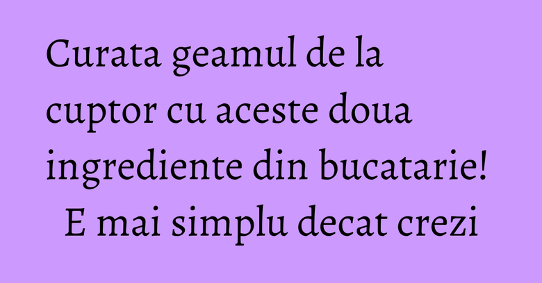 Curata geamul de la cuptor cu aceste doua ingrediente din bucatarie! E mai simplu decat crezi Curata geamul de la cuptor cu aceste doua ingrediente din bucatarie! E mai simplu decat crezi