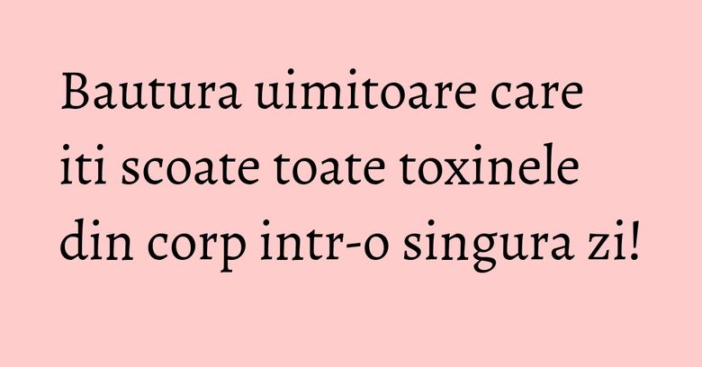 Bautura uimitoare care iti scoate toate toxinele din corp intr-o singura zi! Bautura uimitoare care iti scoate toate toxinele din corp intr-o singura zi!