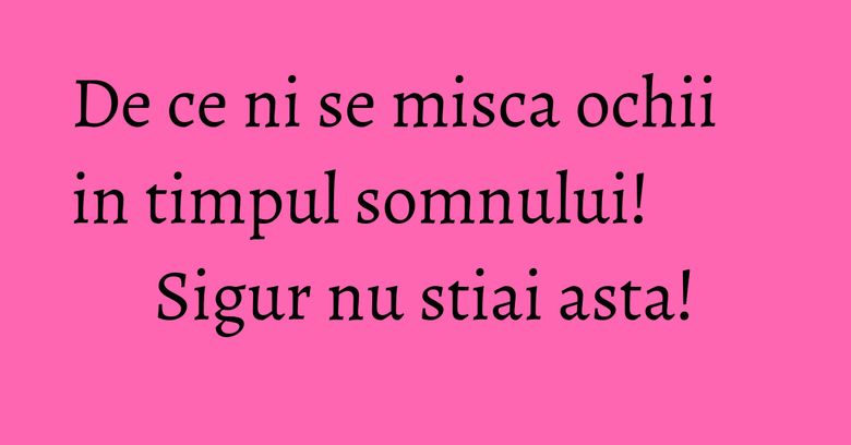 De ce ni se misca ochii in timpul somnului! Sigur nu stiai asta! De ce ni se misca ochii in timpul somnului! Sigur nu stiai asta!