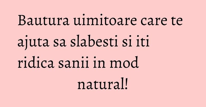 Bautura uimitoare care te ajuta sa slabesti si iti ridica sanii in mod natural!