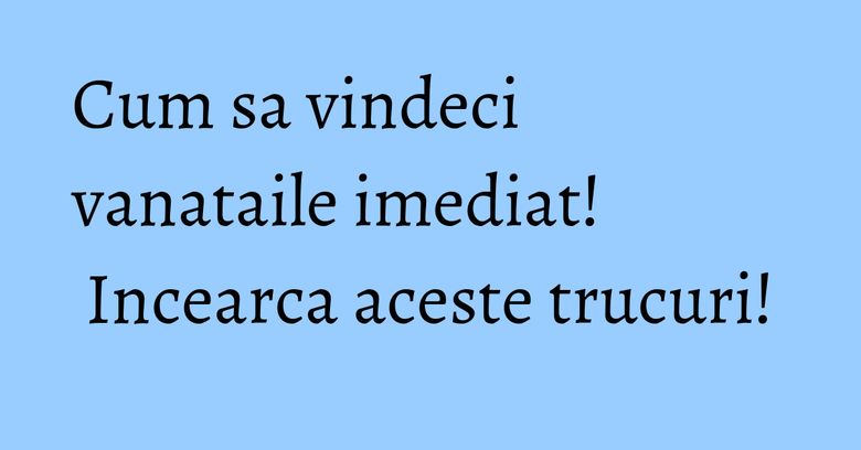 Cum sa vindeci vanataile imediat! Incearca aceste trucuri!