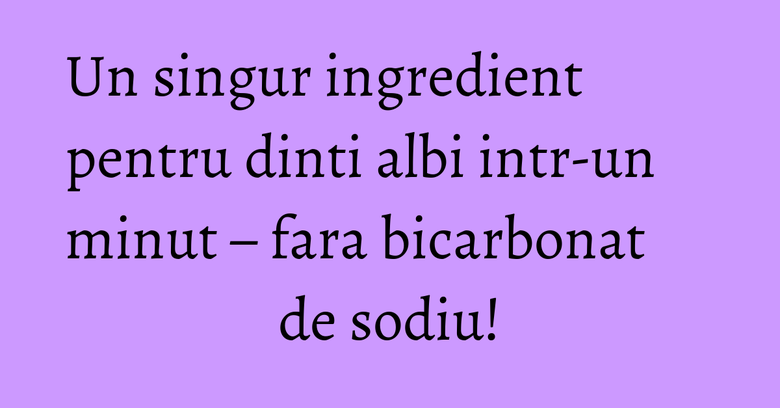 Un singur ingredient pentru dinti albi intr-un minut – fara bicarbonat de sodiu! Un singur ingredient pentru dinti albi intr-un minut – fara bicarbonat de sodiu!