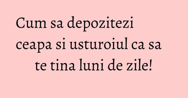 Cum sa depozitezi ceapa si usturoiul ca sa te tina luni de zile! Cum sa depozitezi ceapa si usturoiul ca sa te tina luni de zile!