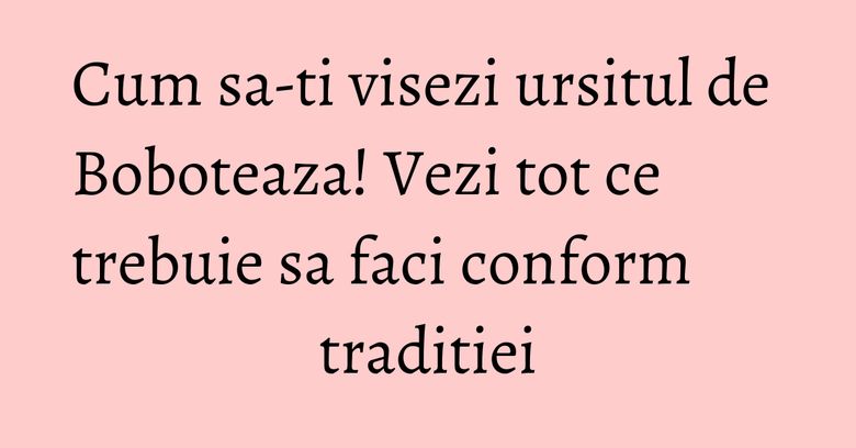 Cum sa-ti visezi ursitul de Boboteaza! Vezi tot ce trebuie sa faci conform traditiei Cum sa-ti visezi ursitul de Boboteaza! Vezi tot ce trebuie sa faci conform traditiei