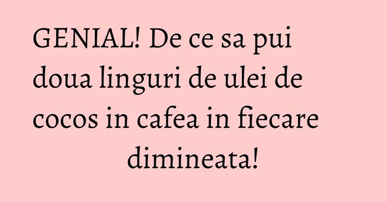 GENIAL! De ce sa pui doua linguri de ulei de cocos in cafea in fiecare dimineata! GENIAL! De ce sa pui doua linguri de ulei de cocos in cafea in fiecare dimineata!