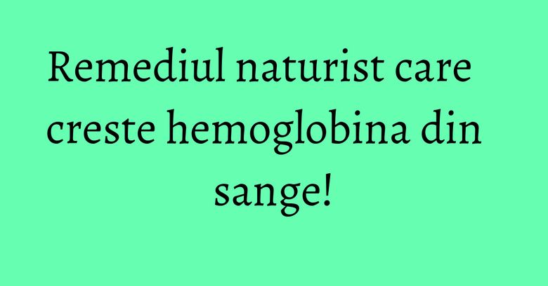 Remediul naturist care creste hemoglobina din sange! Remediul naturist care creste hemoglobina din sange!