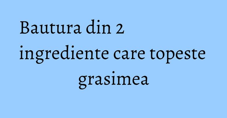 Bautura din 2 ingrediente care topeste grasimea Bautura din 2 ingrediente care topeste grasimea
