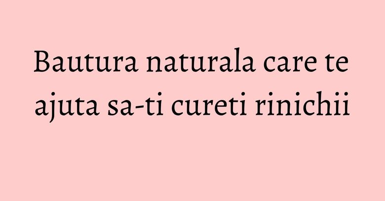 Bautura naturala care te ajuta sa-ti cureti rinichii